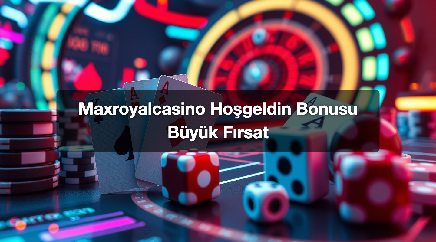 Maxroyalcasino Hoşgeldin Bonusu Büyük Fırsat